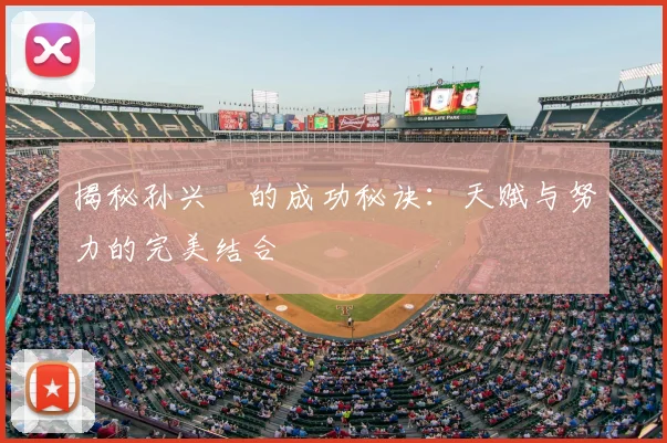 揭秘孙兴慜的成功秘诀：天赋与努力的完美结合