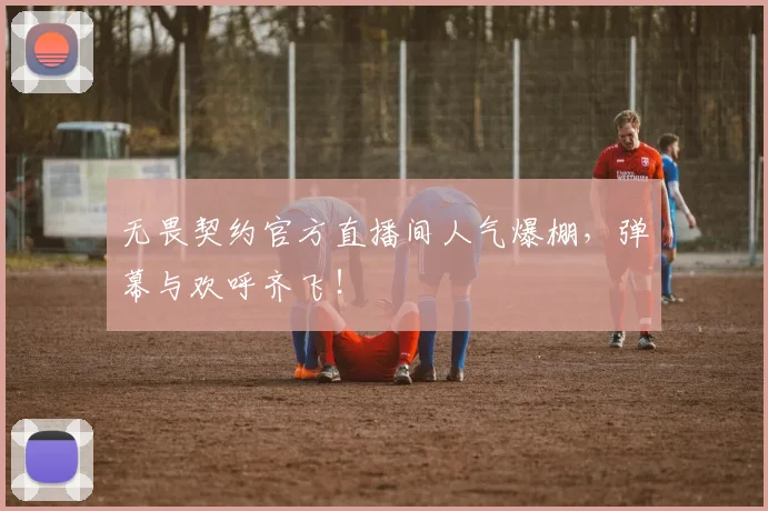 无畏契约官方直播间人气爆棚，弹幕与欢呼齐飞！